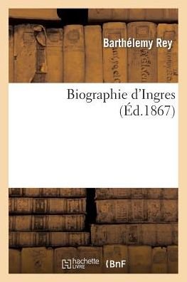 Cover for Barthelemy Rey · Biographie d'Ingres (Paperback Book) (2014)
