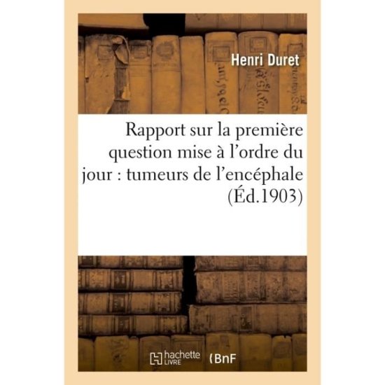 Cover for Henri Duret · Rapport Sur La Premiere Question Mise A l'Ordre Du Jour: Tumeurs de l'Encephale (Paperback Book) (2016)