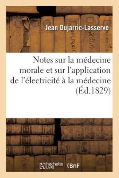 Cover for Jean Dujarric-Lasserve · Notes Sur La Medecine Morale Et Sur l'Application de l'Electricite A La Medecine (Paperback Book) (2016)