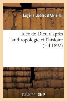 Cover for Eugene Goblet D'Alviella · Idee de Dieu d'Apres l'Anthropologie Et l'Histoire (Paperback Book) (2016)