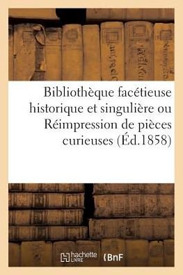 Cover for Anatole Claudin · Bibliotheque Facetieuse Historique Et Singuliere Ou Reimpression de Pieces Curieuses, 1859 (Paperback Book) (2016)