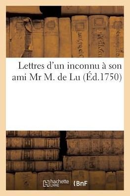 Cover for Sans Auteur · Lettres D'un Inconnu a Son Ami Mr M. De Lu (Paperback Book) (2016)