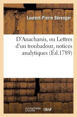 Cover for Berenger-l-p · D'anacharsis, Ou Lettres D'un Troubadour, Notices Analytiques, Epitre De M. De Fontanes (Paperback Book) (2016)
