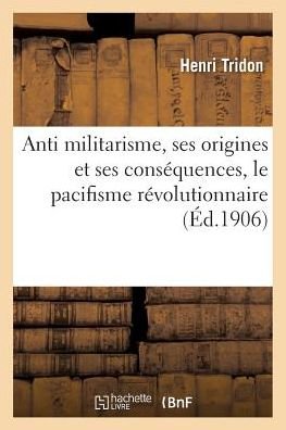 Cover for Tridon-H · Anti Militarisme, Origines Et Consequences, Pacifisme Revolutionnaire (Paperback Book) (2018)