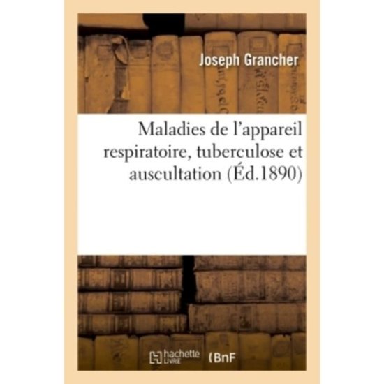 Cover for Joseph Grancher · Maladies de l'Appareil Respiratoire, Tuberculose Et Auscultation (Paperback Book) (2018)