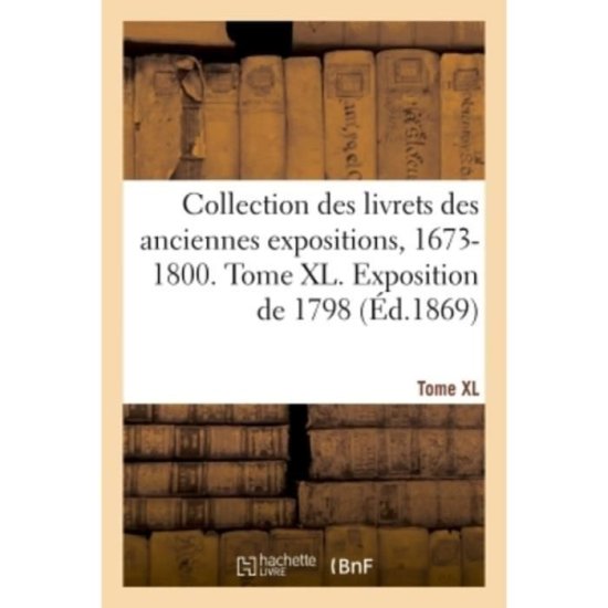Cover for Jules Guiffrey · Collection Des Livrets Des Anciennes Expositions, 1673-1800. Tome XL. Exposition de 1798 (Paperback Book) (2018)