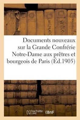 Cover for Robinet · Documents Nouveaux Sur La Grande Confrerie Notre-Dame Aux Pretres Et Bourgeois de Paris (Paperback Book) (2018)