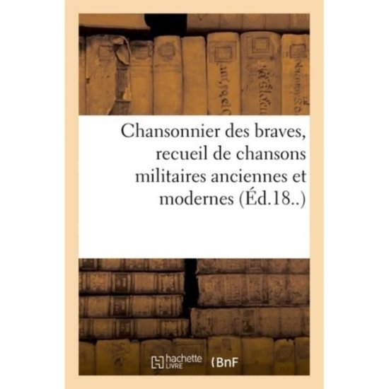 Cover for Collectif · Chansonnier Des Braves, Recueil de Chansons Militaires Anciennes Et Modernes (Paperback Book) (2018)