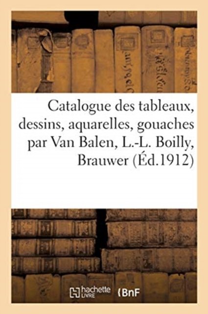 Cover for Georges Sortais · Catalogue de Tableaux Anciens, Dessins, Aquarelles, Pastels, Gouaches Par Van Balen, L.-L. Boilly (Paperback Book) (2020)