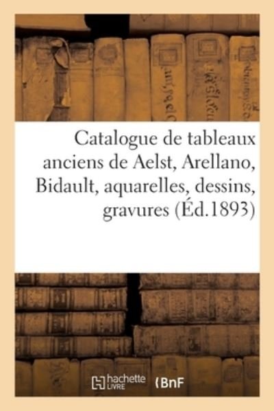 Cover for Eugène Féral · Catalogue de Tableaux Anciens, Oeuvres de Aelst, Arellano, Bidault, Aquarelles, Dessins, Gravures (Paperback Book) (2021)