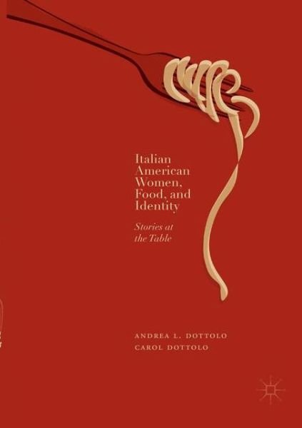 Cover for Andrea L. Dottolo · Italian American Women, Food, and Identity: Stories at the Table (Paperback Book) [Softcover Reprint of the Original 1st 2018 edition] (2019)