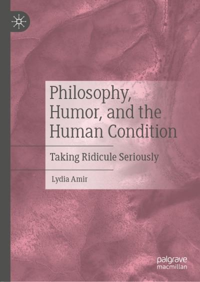 Cover for Lydia Amir · Philosophy, Humor, and the Human Condition: Taking Ridicule Seriously (Hardcover Book) [2019 edition] (2020)