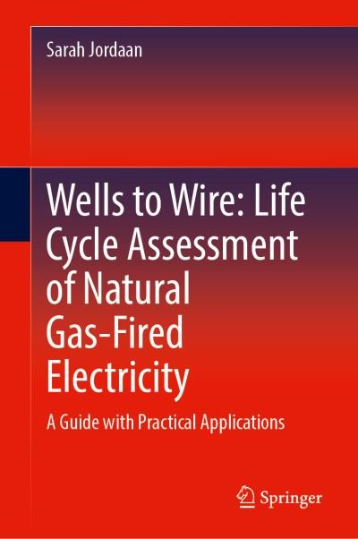 Cover for Sarah Marie Jordaan · Wells to Wire: Life Cycle Assessment of Natural Gas-Fired Electricity (Hardcover Book) [2021 edition] (2021)