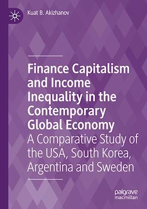 Cover for Kuat B. Akizhanov · Finance Capitalism and Income Inequality in the Contemporary Global Economy: A Comparative Study of the USA, South Korea, Argentina and Sweden (Paperback Book) [2023 edition] (2024)