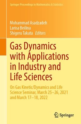 Cover for Mohammad Asadzadeh · Gas Dynamics with Applications in Industry and Life Sciences: On Gas Kinetic / Dynamics and Life Science Seminar, March 25–26, 2021 and March 17–18, 2022 - Springer Proceedings in Mathematics &amp; Statistics (Hardcover Book) [2023 edition] (2023)