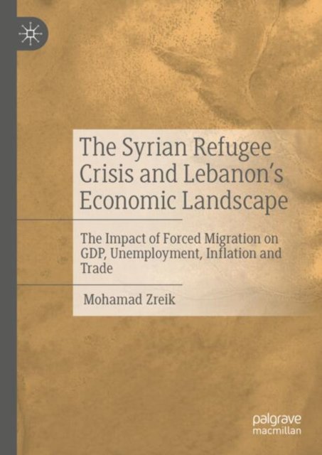 Cover for Mohamad Zreik · The Syrian Refugee Crisis and Lebanon's Economic Landscape: The Impact of Forced Migration on GDP, Unemployment, Inflation and Trade (Hardcover Book) [2024 edition] (2024)