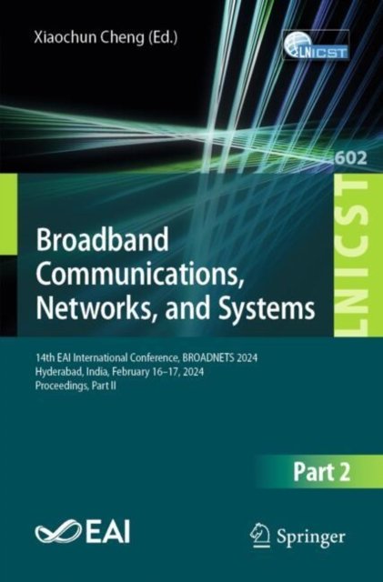 Cover for Broadband Communications, Networks, and Systems: 14th EAI International Conference, BROADNETS 2024, Hyderabad, India, February 16–17, 2024, Proceedings, Part II - Lecture Notes of the Institute for Computer Sciences, Social Informatics and Telecommunicati (Paperback Book) (2025)