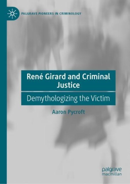 Cover for Aaron Pycroft · Rene Girard and Criminal Justice: Demythologizing the Victim - Palgrave Pioneers in Criminology (Hardcover Book) (2025)