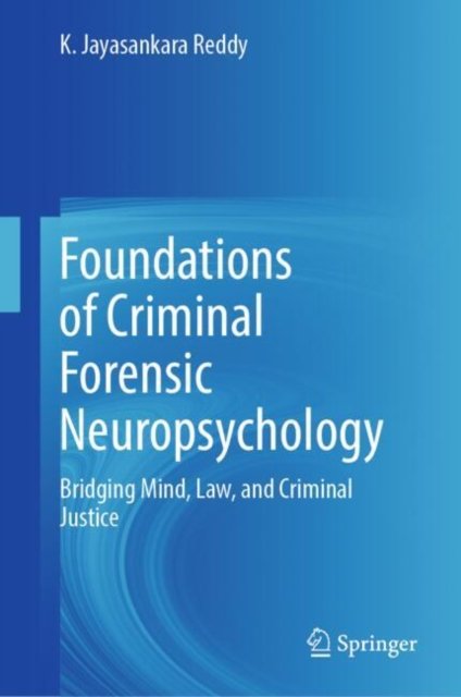 Cover for K. Jayasankara Reddy · Foundations of Criminal Forensic Neuropsychology: Bridging Mind, Law, and Criminal Justice (Hardcover Book) (2025)