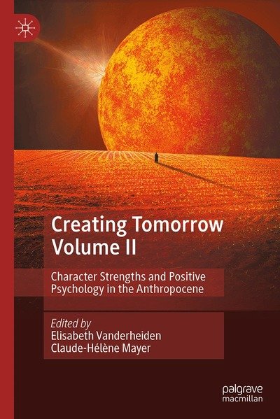 Cover for Creating Tomorrow Volume II: Character Strengths and Positive Psychology in the Anthropocene (Hardcover Book) (2026)