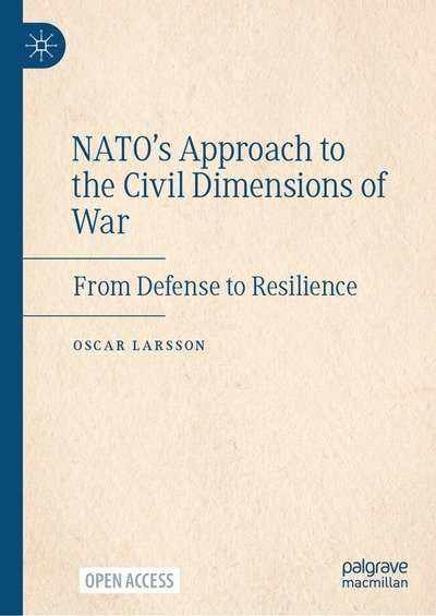 Cover for Oscar Larsson · NATO’s Approach to the Civil Dimensions of War: From Defense to Resilience (Hardcover Book) (2026)