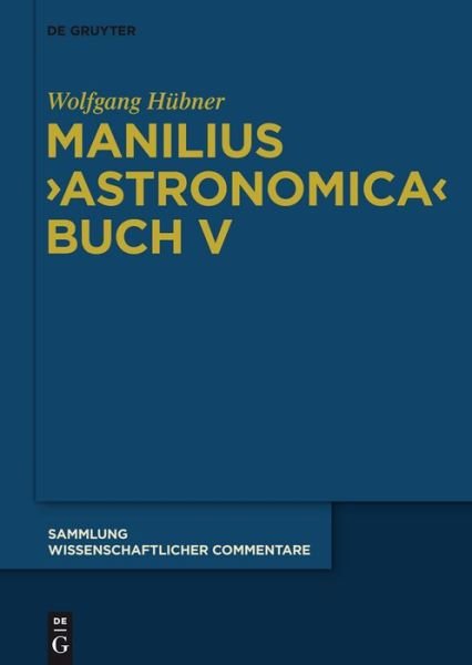 Cover for Wolfgang Hubner · Manilius, "Astronomica" Buch V - Sammlung Wissenschaftlicher Commentare (Swc) (Hardcover Book) [Bde. Bd I: X + 303 Seiten. Bd II: VIII + 450 Seite edition] (2010)