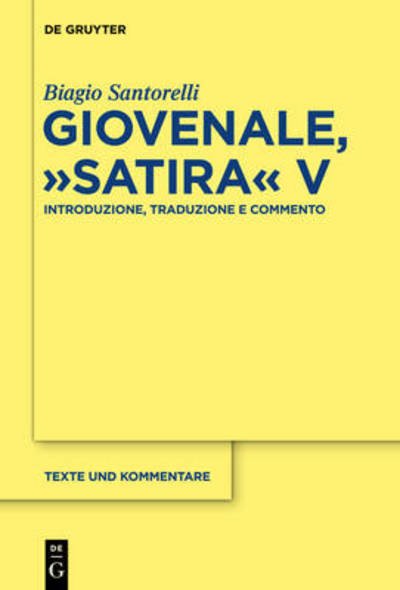 Cover for Biagio Santorelli · Giovenale, "Satira" V: Introduzione, Traduzione e Commento - Texte und Kommentare (Hardcover Book) [Italian edition] (2013)