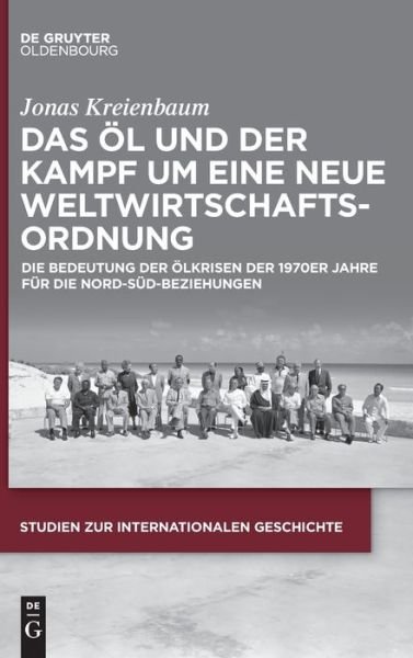 Cover for Jonas Kreienbaum · Das Ol Und Der Kampf Um Eine Neue Weltwirtschaftsordnung: Die Bedeutung Der Olkrisen Der 1970er Jahre Fur Die Nord-Sud-Beziehungen - Studien Zur Internationalen Geschichte (Hardcover Book) (2022)