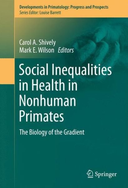 Cover for Social Inequalities in Health in Nonhuman Primates: The Biology of the Gradient - Developments in Primatology: Progress and Prospects (Hardcover Book) [1st ed. 2016 edition] (2016)