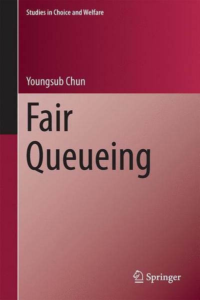 Cover for Youngsub Chun · Fair Queueing - Studies in Choice and Welfare (Hardcover Book) [1st ed. 2016 edition] (2016)