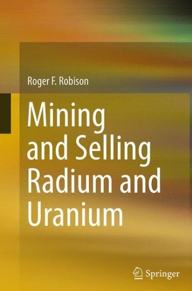 Cover for Roger F. Robison · Mining and Selling Radium and Uranium (Paperback Book) [Softcover reprint of the original 1st ed. 2015 edition] (2016)