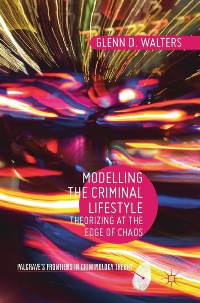 Cover for Glenn D. Walters · Modelling the Criminal Lifestyle: Theorizing at the Edge of Chaos - Palgrave's Frontiers in Criminology Theory (Hardcover Book) [1st ed. 2017 edition] (2017)