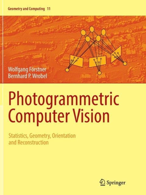 Cover for Wolfgang Forstner · Photogrammetric Computer Vision: Statistics, Geometry, Orientation and Reconstruction - Geometry and Computing (Paperback Book) [Softcover reprint of the original 1st ed. 2016 edition] (2018)
