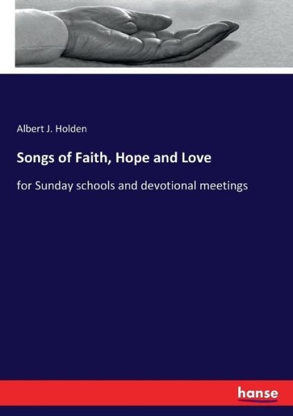 Cover for Albert J Holden · Songs of Faith, Hope and Love: for Sunday schools and devotional meetings (Paperback Book) (2017)