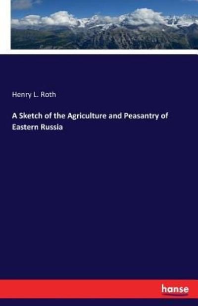 Cover for Henry L Roth · A Sketch of the Agriculture and Peasantry of Eastern Russia (Paperback Book) (2017)