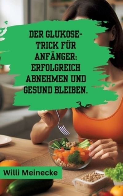 Cover for Willi Meinecke · Der Glukose-Trick für Anfänger: Erfolgreich abnehmen und gesund bleiben. (Book) (2024)