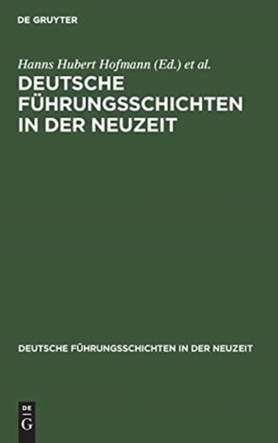 Cover for Hanns Hubert Hofmann · Deutsche Fuhrungsschichten in der Neuzeit - Deutsche Fuhrungsschichten in Der Neuzeit (Hardcover Book) [Reprint 2018 edition] (1980)
