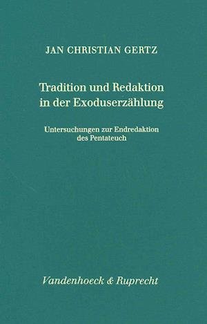 Cover for Jan Christian Gertz · Tradition Und Redaktion in Der Exoduserzählung (Forschungen Zur Religion Und Literatur Des Alten Und Neuen Testaments) (Hardcover Book) (2000)