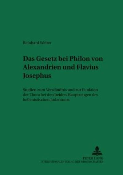 Cover for Weber, Reinhard, Dip · Das Gesetz Bei Philon Von Alexandrien Und Flavius Josephus: Studien Zum Verstaendnis Und Zur Funktion Der Thora Bei Den Beiden Hauptzeugen Des Hellenistischen Judentums - Arbeiten Zur Religion Und Geschichte Des Urchristentums (Paperback Book) [German edition] (2001)