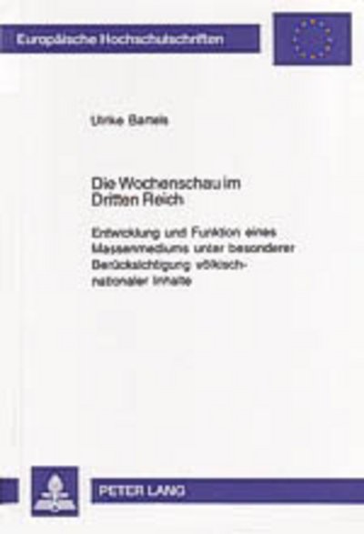 Cover for Ulrike Bartels · Die Wochenschau Im Dritten Reich: Entwicklung Und Funktion Eines Massenmediums Unter Besonderer Beruecksichtigung Voelkisch-Nationaler Inhalte - Europaeische Hochschulschriften / European University Studie (Paperback Book) (2004)