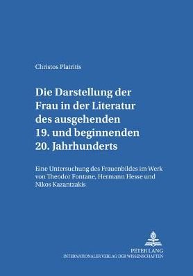 Cover for Christos Platritis · Die Darstellung Der Frau in Der Literatur Des Ausgehenden 19. Und Beginnenden 20. Jahrhunderts: Eine Untersuchung Des Frauenbildes Im Werk Von Theodor Fontane, Hermann Hesse Und Nikos Kazantzakis - Schriften Zur Europa- Und Deutschlandforschung (Paperback Book) (2005)