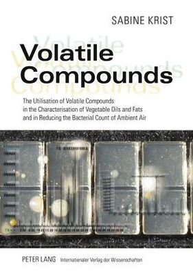 Cover for Sabine Krist · Volatile Compounds: The Utilisation of Volatile Compounds in the Characterisation of Vegetable Oils and Fats and in Reducing the Bacterial Count of Ambient Air (Hardcover Book) [New edition] (2011)