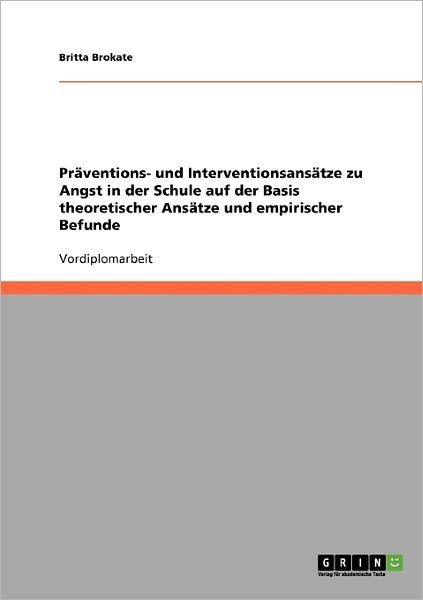 Cover for Britta Brokate · Praventions- und Interventionsansatze zu Angst in der Schule: Auf der Basis theoretischer Ansatze und empirischer Befunde (Paperback Book) [German edition] (2007)