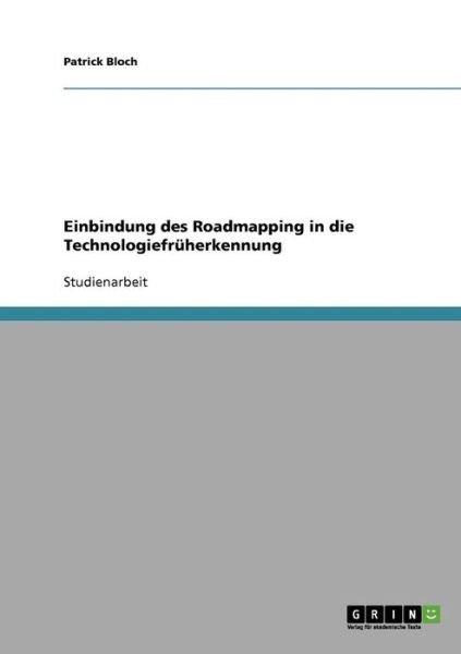 Cover for Patrick Bloch · Einbindung des Roadmapping in die Technologiefruherkennung (Paperback Book) [German edition] (2007)