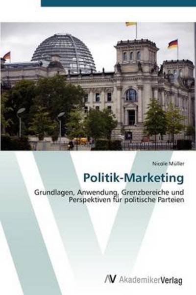 Cover for Nicole Müller · Politik-marketing: Grundlagen, Anwendung, Grenzbereiche Und Perspektiven Fur Politische Parteien (Paperback Book) [German edition] (2012)