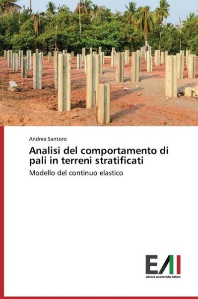 Cover for Andrea Santoro · Analisi Del Comportamento Di Pali in Terreni Stratificati: Modello Del Continuo Elastico (Paperback Book) [Italian edition] (2014)