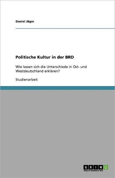 Cover for Daniel Jager · Politische Kultur in der BRD: Wie lassen sich die Unterschiede in Ost- und Westdeutschland erklaren? (Paperback Book) [German edition] (2008)