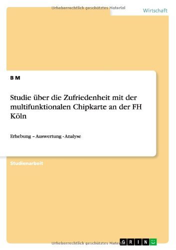 Cover for B M · Studie uber die Zufriedenheit mit der multifunktionalen Chipkarte an der FH Koeln: Erhebung - Auswertung - Analyse (Paperback Book) [German edition] (2010)