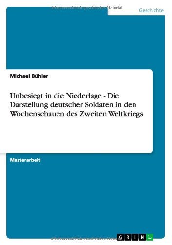 Cover for Michael Buhler · Unbesiegt in die Niederlage - Die Darstellung deutscher Soldaten in den Wochenschauen des Zweiten Weltkriegs (Paperback Book) [German edition] (2011)