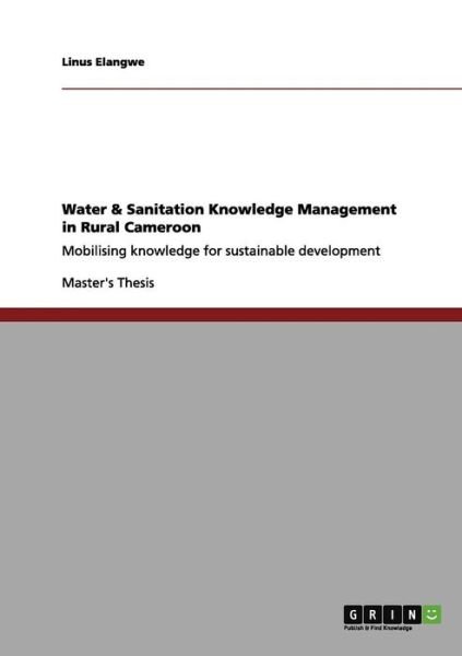 Cover for Linus Elangwe · Water &amp; Sanitation Knowledge Management in Rural Cameroon: Mobilising knowledge for sustainable development (Paperback Book) (2012)